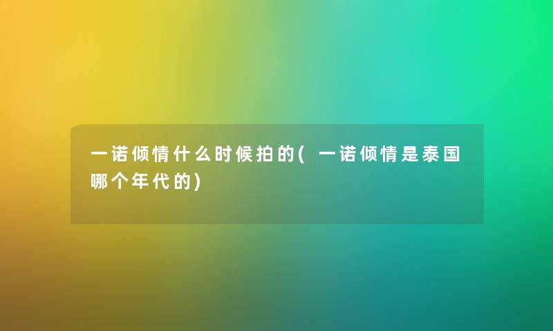 一诺倾情什么时候拍的(一诺倾情是泰国哪个年代的)