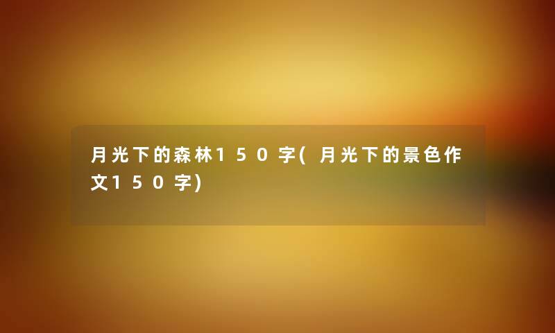 月光下的森林150字(月光下的景色作文150字)