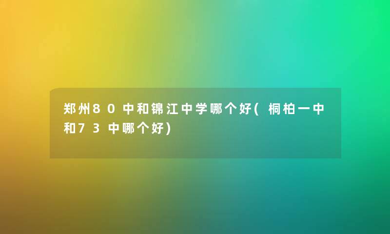 郑州80中和锦江中学哪个好(桐柏一中和73中哪个好)