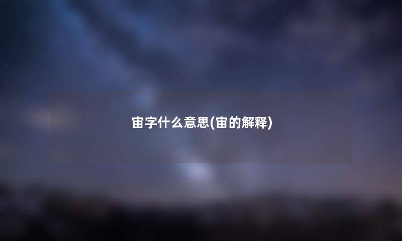 宙字什么意思(宙的解释)