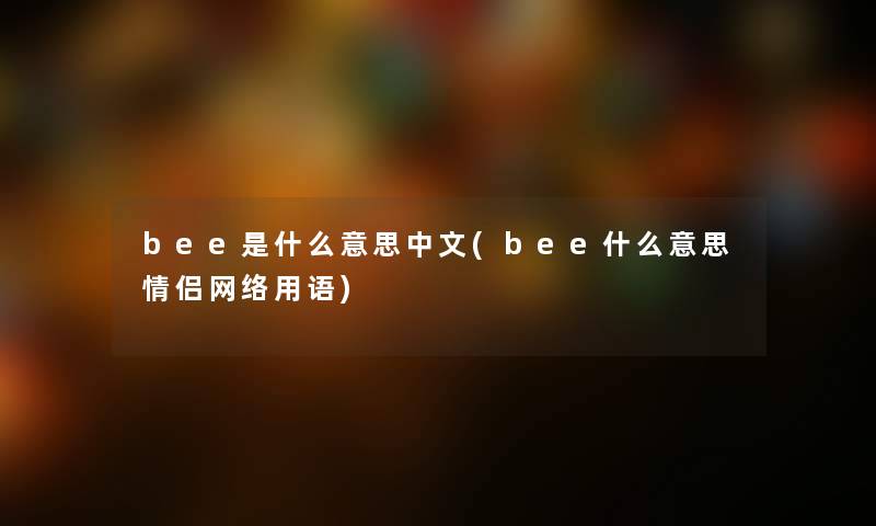 bee是什么意思中文(bee什么意思情侣网络用语)