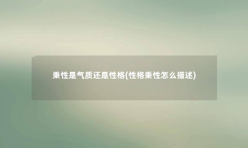 秉性是气质还是性格(性格秉性怎么描述)