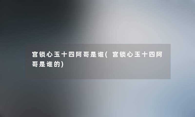 宫锁心玉十四阿哥是谁(宫锁心玉十四阿哥是谁的)