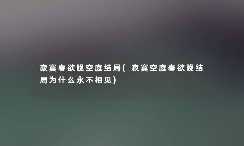 寂寞春欲晚空庭结局(寂寞空庭春欲晚结局为什么永不相见)