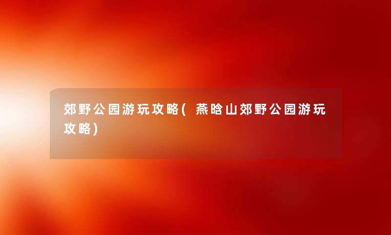 郊野公园游玩攻略(燕晗山郊野公园游玩攻略)