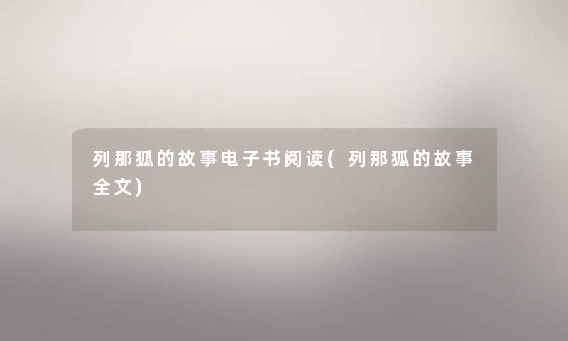 列那狐的故事整理的文阅读(列那狐的故事我的) 列那狐的故事整理的文阅读(列那狐的故事我的)
