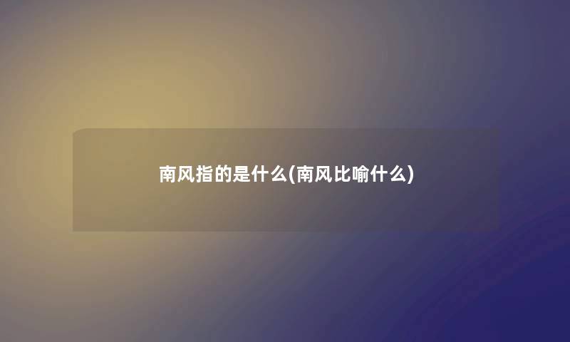 南风指的是什么(南风比喻什么)
