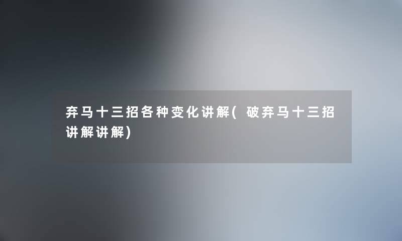 弃马十三招各种变化讲解(破弃马十三招讲解讲解) 弃马十三招各种变化讲解(破弃马十三招讲解讲解)