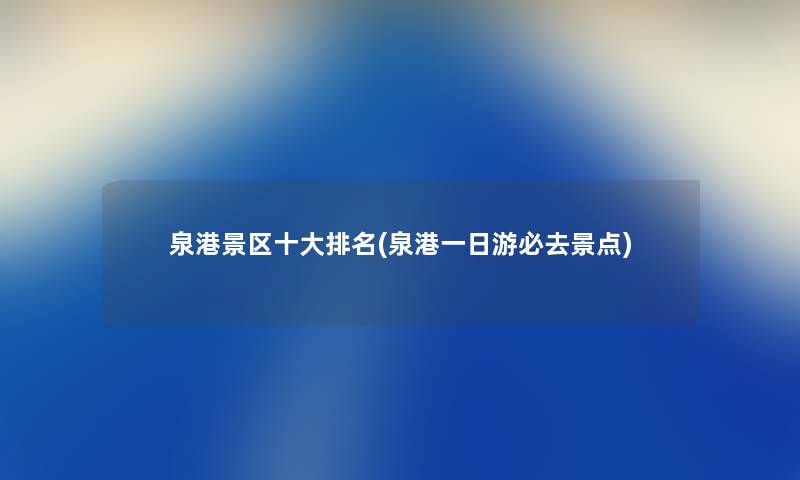 泉港景区一些推荐(泉港一日游必去景点)