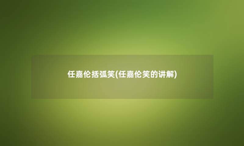 任嘉伦括弧笑(任嘉伦笑的讲解) 任嘉伦括弧笑(任嘉伦笑的讲解)