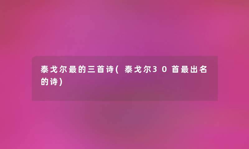 泰戈尔的三首诗(泰戈尔30首出名的诗) 泰戈尔的三首诗(泰戈尔30首出名的诗)