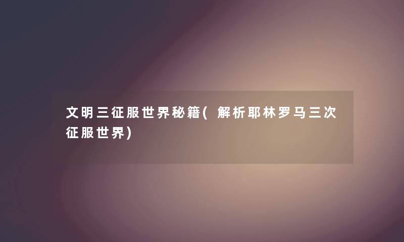 文明三征服世界秘籍(解析耶林罗马三次征服世界)