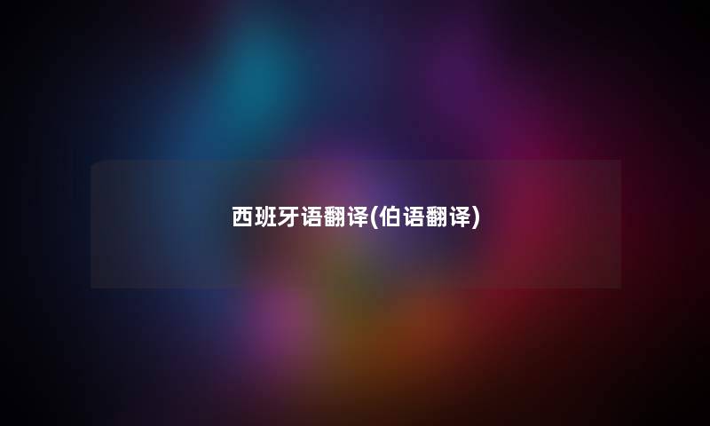 西班牙语翻译(伯语翻译) 西班牙语翻译(伯语翻译)