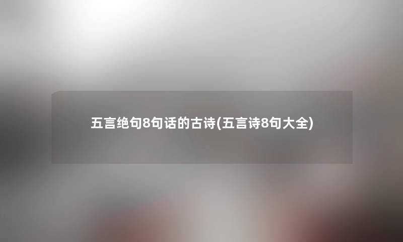 五言绝句8句话的古诗(五言诗8句大全) 五言绝句8句话的古诗(五言诗8句大全)