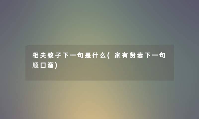 相夫教子下一句是什么(家有贤妻下一句顺口溜) 相夫教子下一句是什么(家有贤妻下一句顺口溜)
