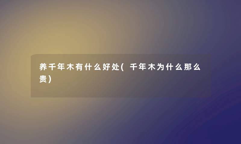 养千年木有什么好处(千年木为什么那么贵) 养千年木有什么好处(千年木为什么那么贵)