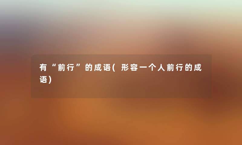 有前行的成语(形容一个人前行的成语)