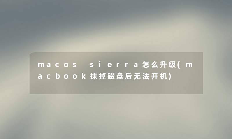 macos sierra怎么升级(macbook抹掉磁盘后无法开机)