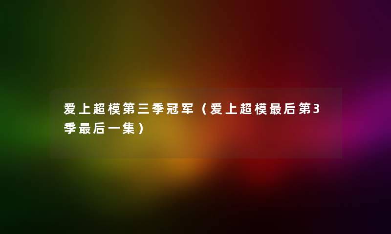 爱上超模第三季冠军(爱上超模这里要说第3季这里要说一集) 爱上超模第三季冠军(爱上超模这里要说第3季这里要说一集)