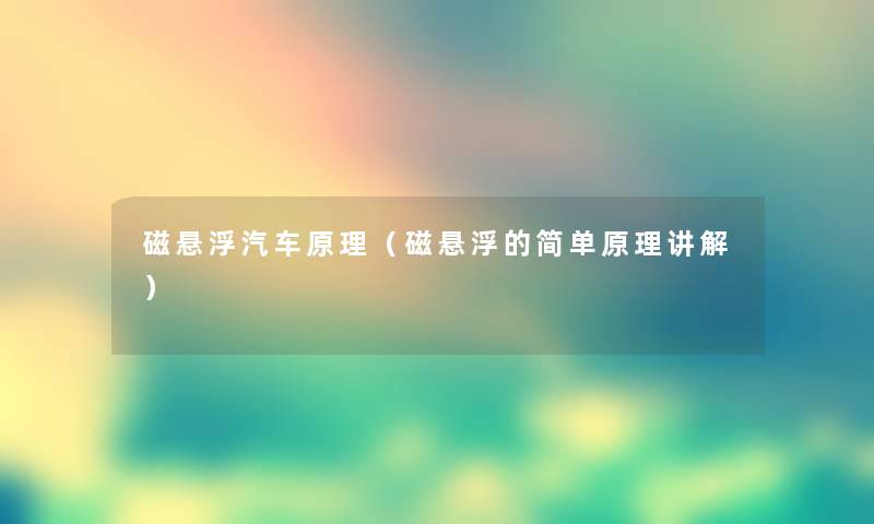 磁悬浮汽车原理(磁悬浮的简单原理讲解) 磁悬浮汽车原理(磁悬浮的简单原理讲解)