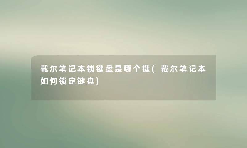 戴尔笔记本锁键盘是哪个键(戴尔笔记本如何锁定键盘)