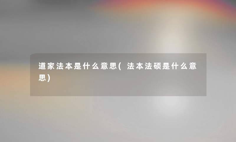 道家法本是什么意思(法本法硕是什么意思) 道家法本是什么意思(法本法硕是什么意思)