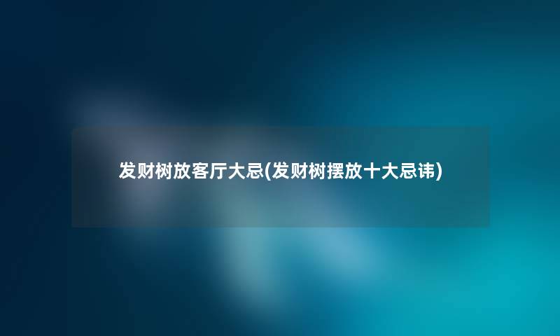 发财树放客厅大忌(发财树摆放一些忌讳)
