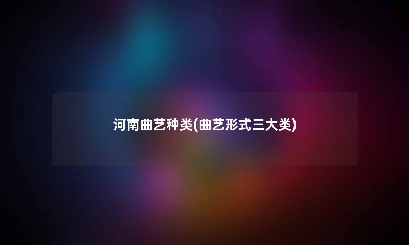 河南曲艺种类(曲艺形式三大类)