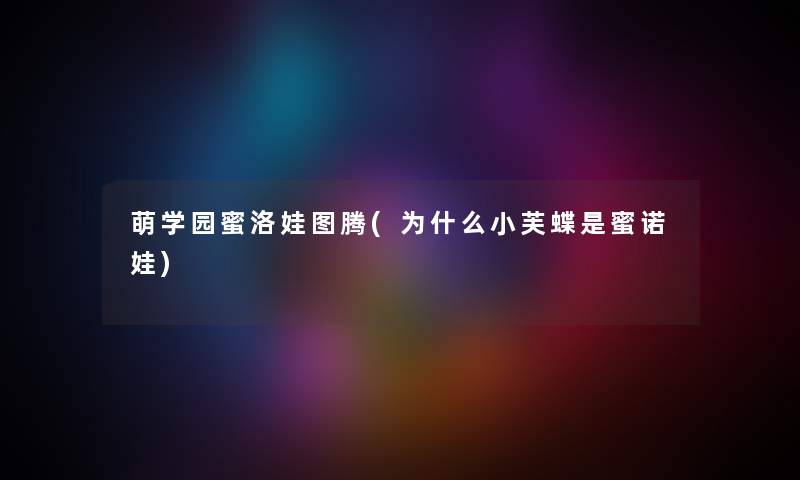 萌学园蜜洛娃图腾(为什么小芙蝶是蜜诺娃) 萌学园蜜洛娃图腾(为什么小芙蝶是蜜诺娃)