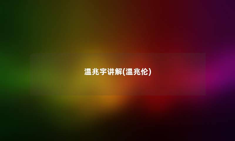 温兆宇讲解(温兆伦) 温兆宇讲解(温兆伦)