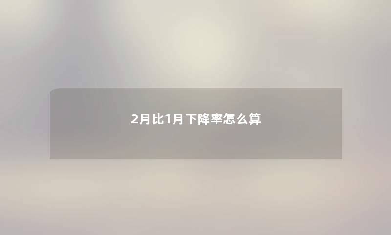 2月比1月下降率怎么算