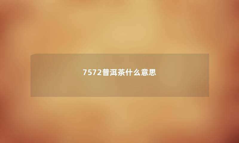 7572普洱茶什么意思