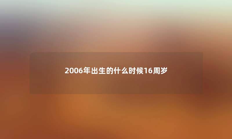 2006年出生的什么时候16周岁
