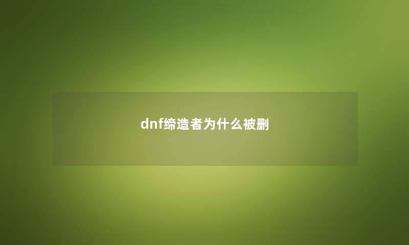 dnf缔造者为什么被删