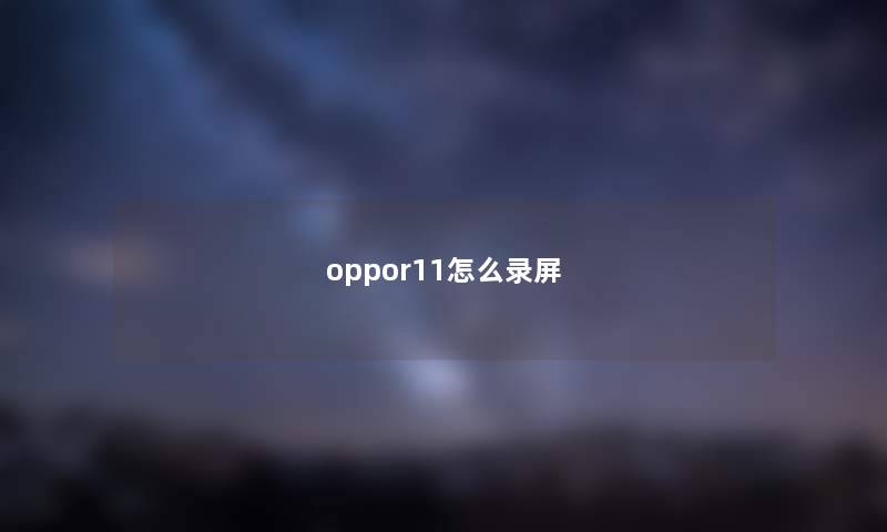 oppor11怎么录屏 oppor11怎么录屏