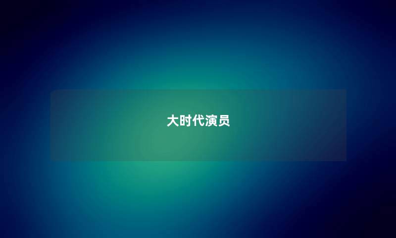 大时代演员 大时代演员