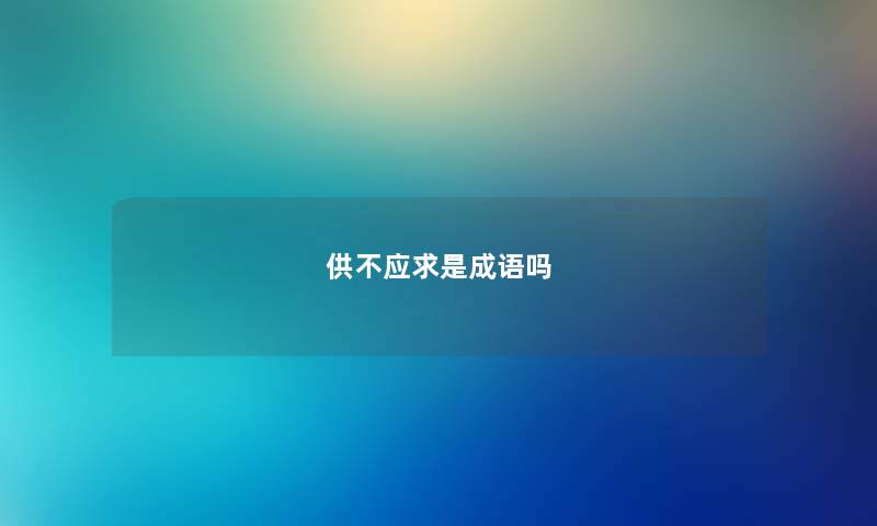 供不应求是成语吗