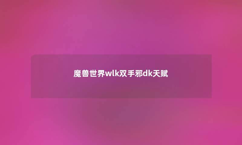魔兽世界wlk双手邪dk天赋