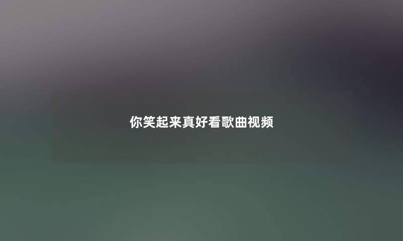 你笑起来真好看歌曲视频