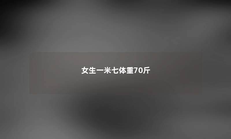女生一米七体重70斤