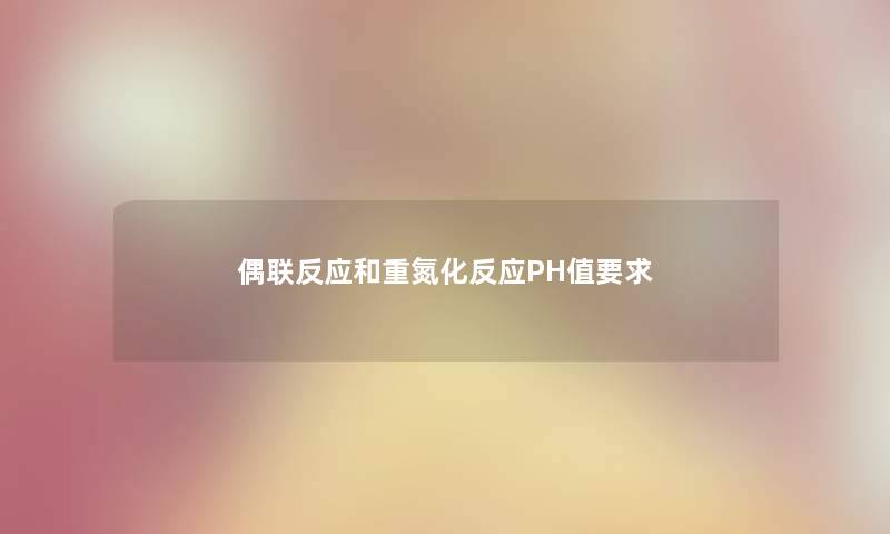 偶联反应和重氮化反应PH值要求