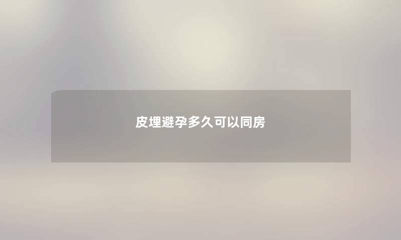 皮埋避孕多久可以同房