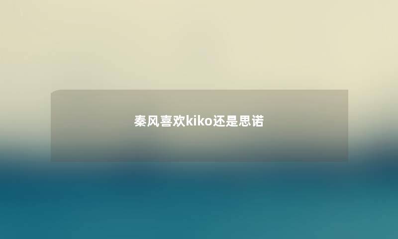 秦风喜欢kiko还是思诺