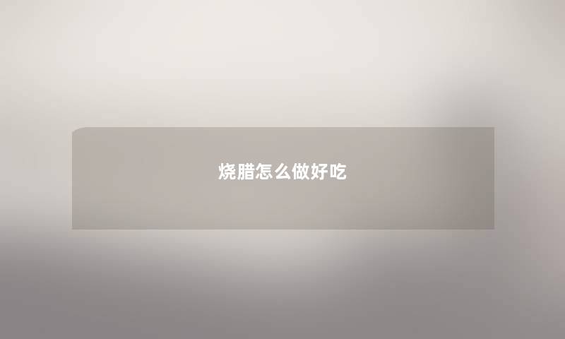 烧腊怎么做好吃