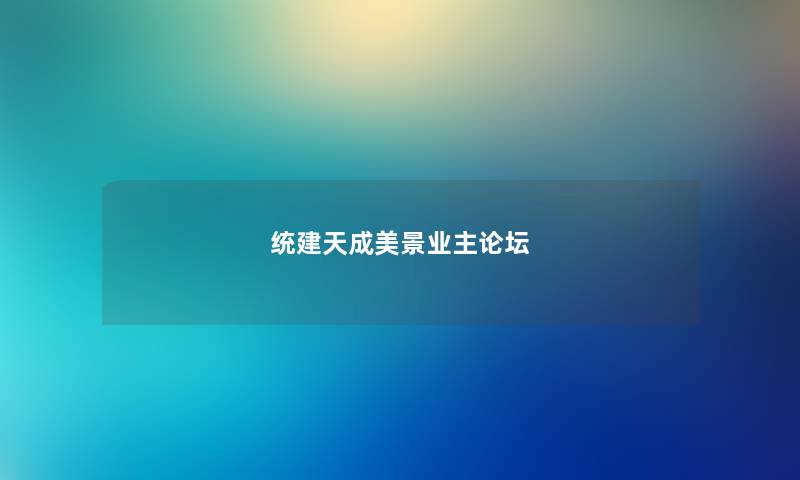 统建天成美景业主论坛