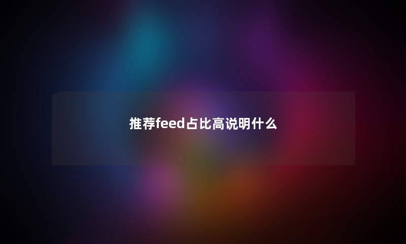 推荐feed占比高说明什么