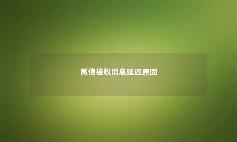 微信接收消息延迟原因