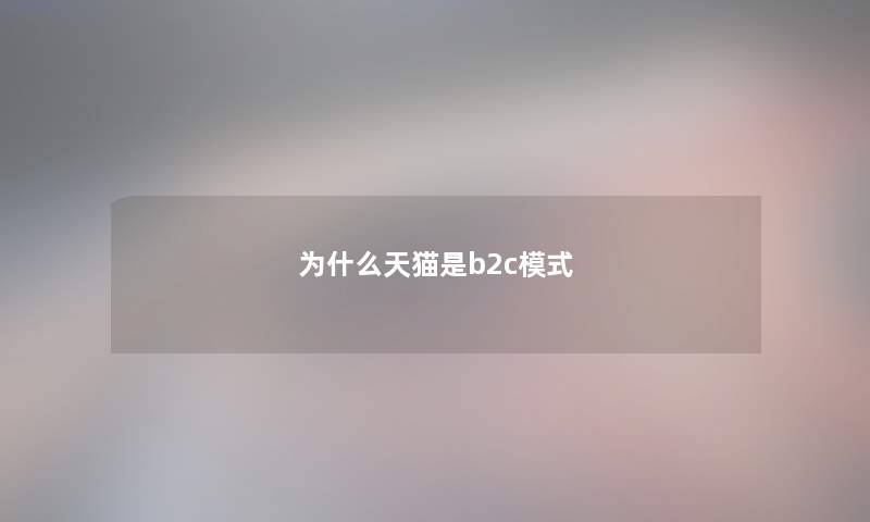 为什么天猫是b2c模式