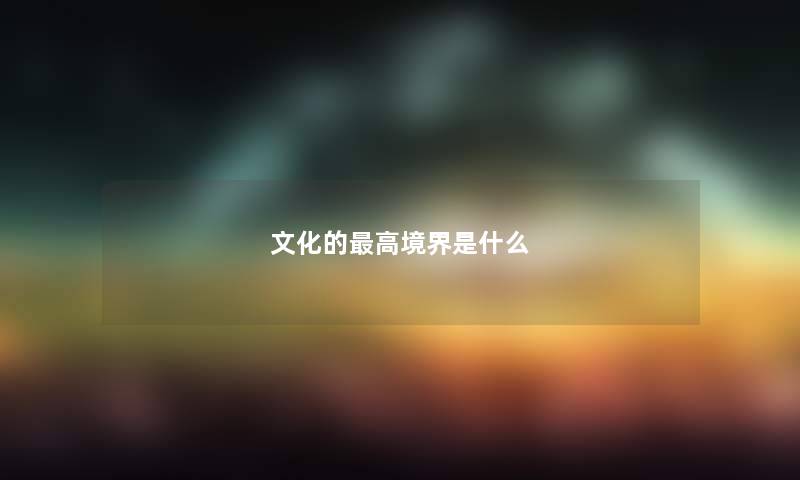 文化的最高境界是什么