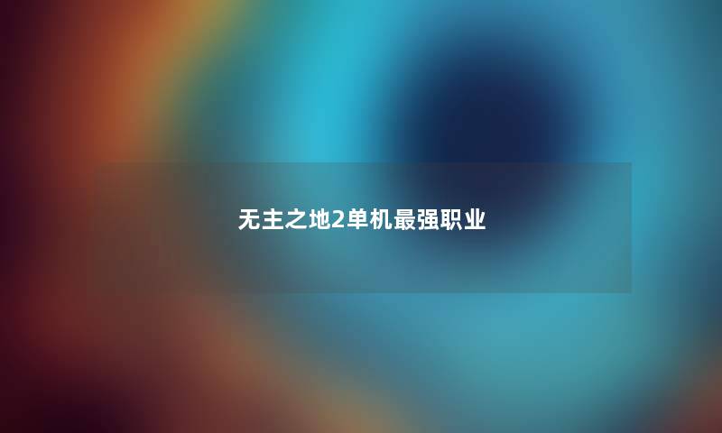 无主之地2单机最强职业